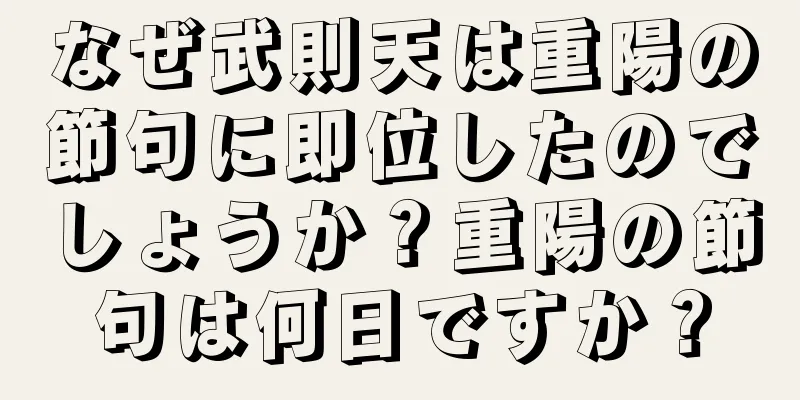 なぜ武則天は重陽の節句に即位したのでしょうか？重陽の節句は何日ですか？