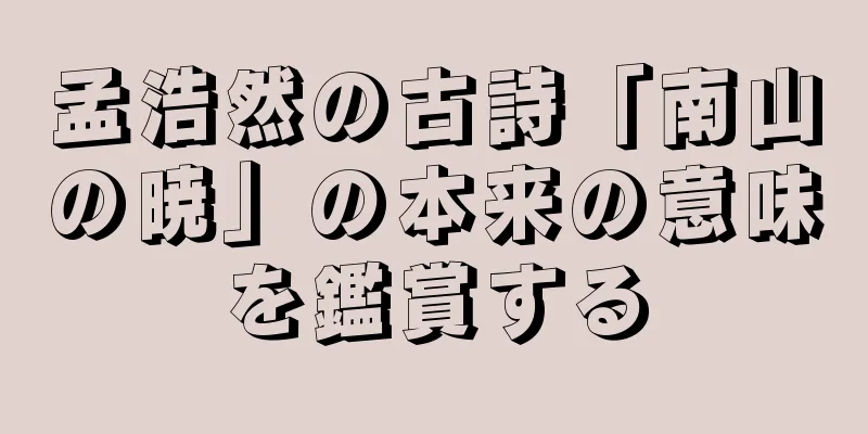 孟浩然の古詩「南山の暁」の本来の意味を鑑賞する