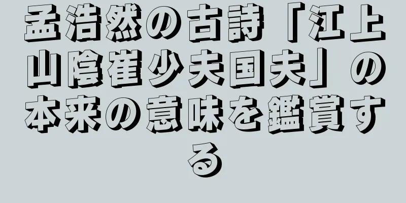 孟浩然の古詩「江上山陰崔少夫国夫」の本来の意味を鑑賞する