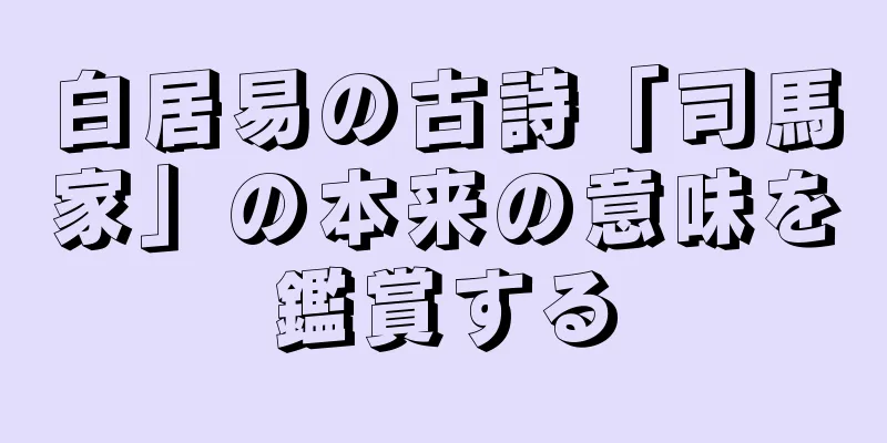 白居易の古詩「司馬家」の本来の意味を鑑賞する