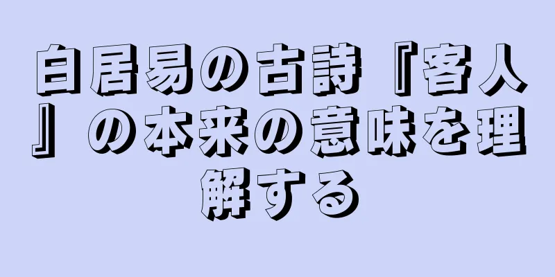白居易の古詩『客人』の本来の意味を理解する