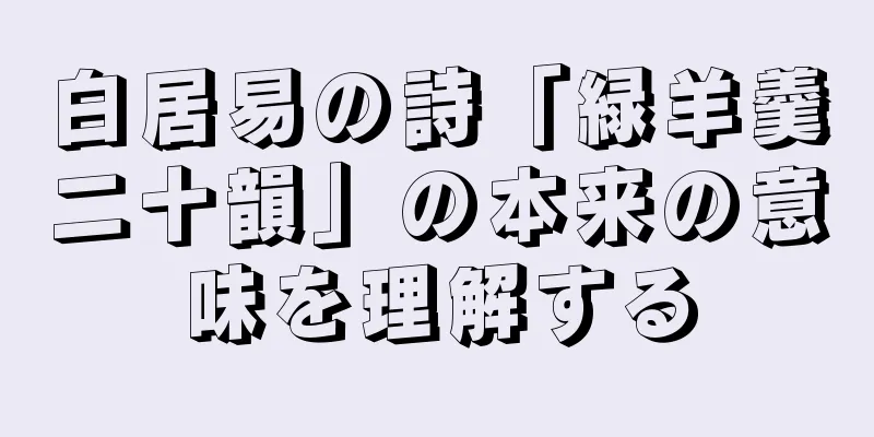 白居易の詩「緑羊羹二十韻」の本来の意味を理解する