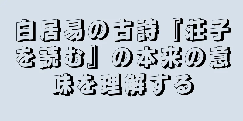 白居易の古詩『荘子を読む』の本来の意味を理解する