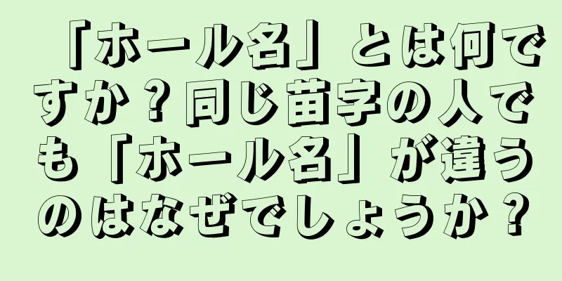 「ホール名」とは何ですか？同じ苗字の人でも「ホール名」が違うのはなぜでしょうか？