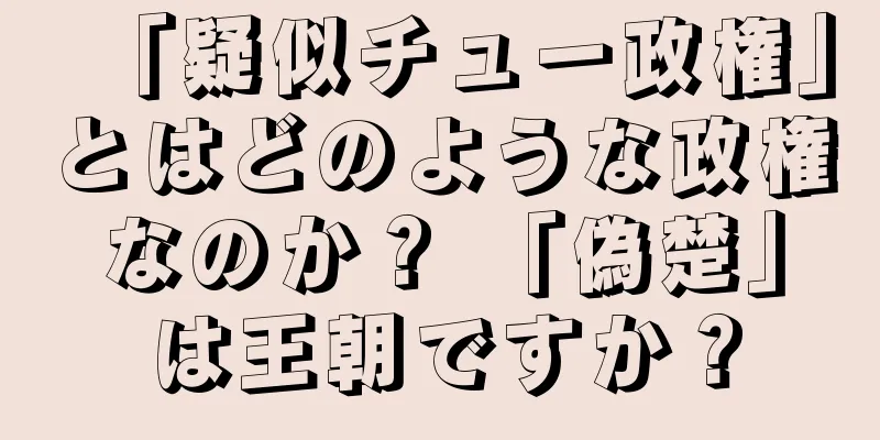 「疑似チュー政権」とはどのような政権なのか？ 「偽楚」は王朝ですか？