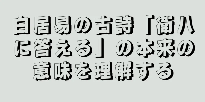 白居易の古詩「衛八に答える」の本来の意味を理解する
