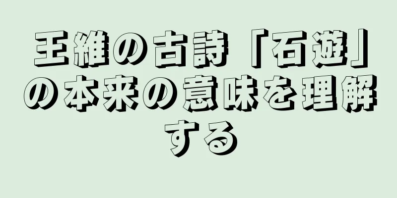 王維の古詩「石遊」の本来の意味を理解する