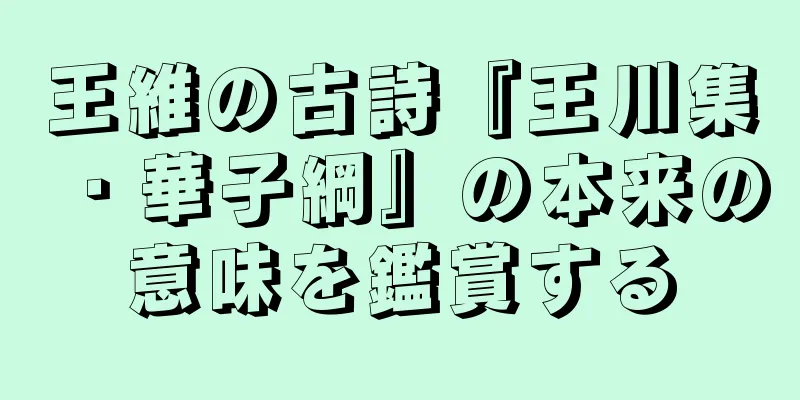 王維の古詩『王川集・華子綱』の本来の意味を鑑賞する