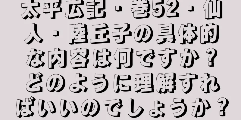 太平広記・巻52・仙人・陸丘子の具体的な内容は何ですか？どのように理解すればいいのでしょうか？