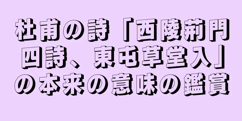 杜甫の詩「西陵荊門四詩、東屯草堂入」の本来の意味の鑑賞