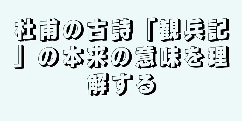 杜甫の古詩「観兵記」の本来の意味を理解する