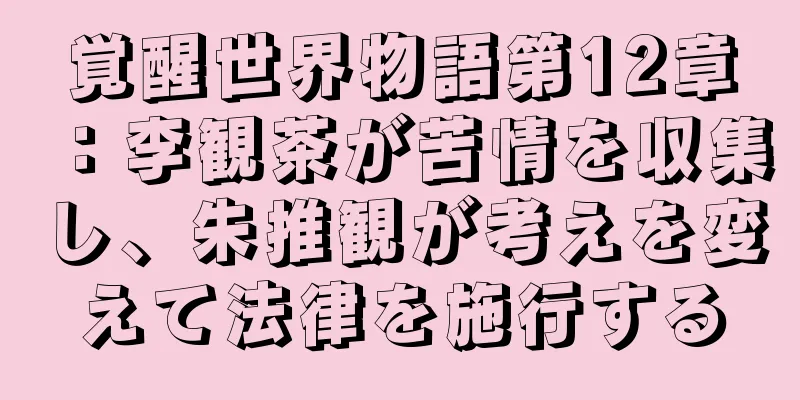 覚醒世界物語第12章：李観茶が苦情を収集し、朱推観が考えを変えて法律を施行する