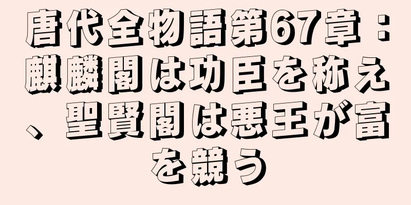 唐代全物語第67章：麒麟閣は功臣を称え、聖賢閣は悪王が富を競う