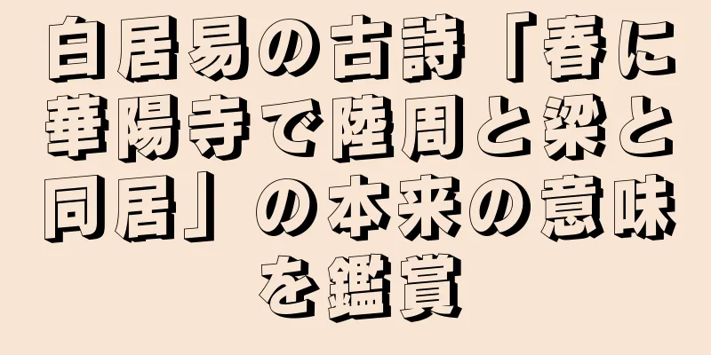白居易の古詩「春に華陽寺で陸周と梁と同居」の本来の意味を鑑賞