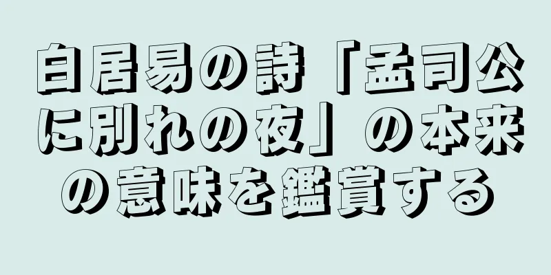 白居易の詩「孟司公に別れの夜」の本来の意味を鑑賞する