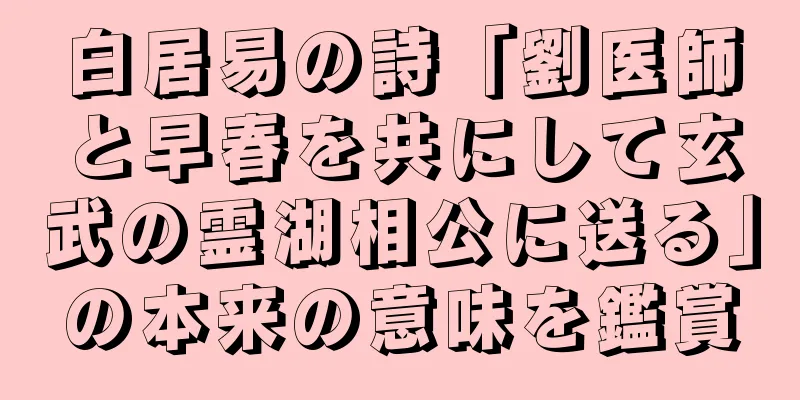 白居易の詩「劉医師と早春を共にして玄武の霊湖相公に送る」の本来の意味を鑑賞