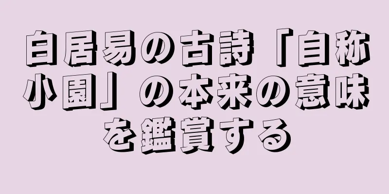 白居易の古詩「自称小園」の本来の意味を鑑賞する