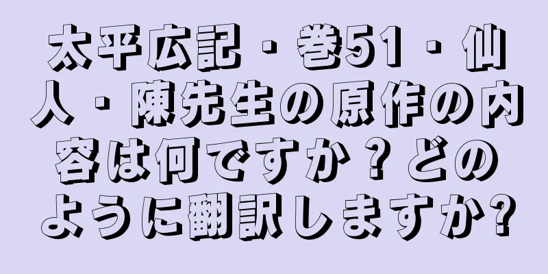 太平広記・巻51・仙人・陳先生の原作の内容は何ですか？どのように翻訳しますか?