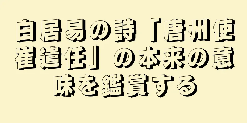 白居易の詩「唐州使崔遣任」の本来の意味を鑑賞する