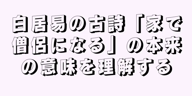白居易の古詩「家で僧侶になる」の本来の意味を理解する