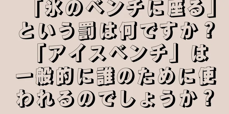 「氷のベンチに座る」という罰は何ですか？ 「アイスベンチ」は一般的に誰のために使われるのでしょうか？