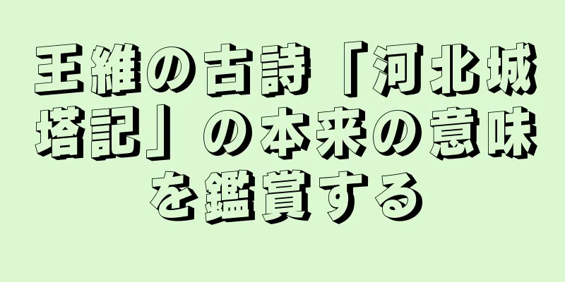 王維の古詩「河北城塔記」の本来の意味を鑑賞する