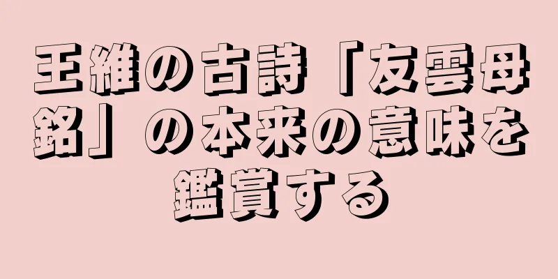 王維の古詩「友雲母銘」の本来の意味を鑑賞する