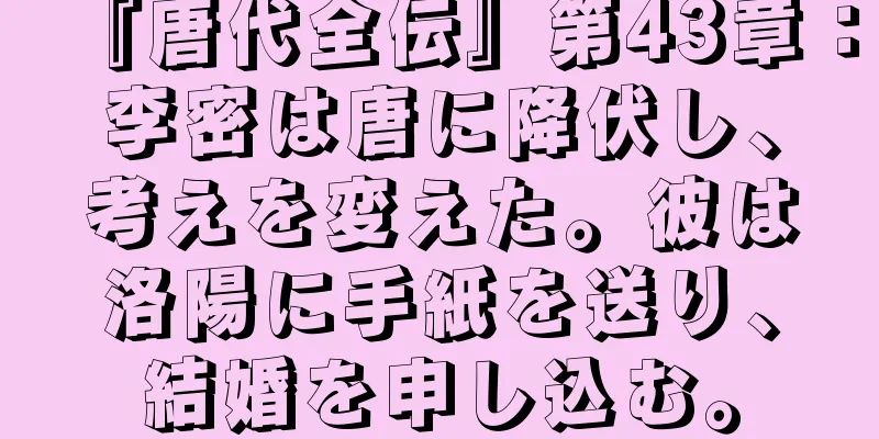 『唐代全伝』第43章：李密は唐に降伏し、考えを変えた。彼は洛陽に手紙を送り、結婚を申し込む。