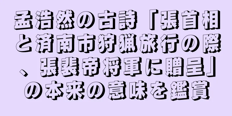 孟浩然の古詩「張首相と済南市狩猟旅行の際、張裴帝将軍に贈呈」の本来の意味を鑑賞