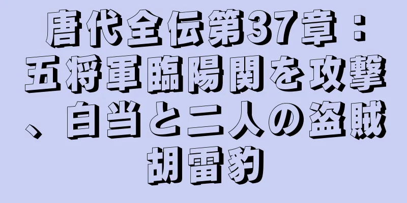 唐代全伝第37章：五将軍臨陽関を攻撃、白当と二人の盗賊胡雷豹