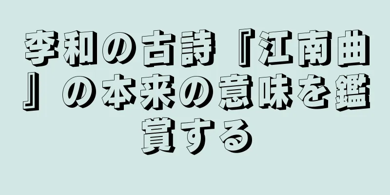 李和の古詩『江南曲』の本来の意味を鑑賞する