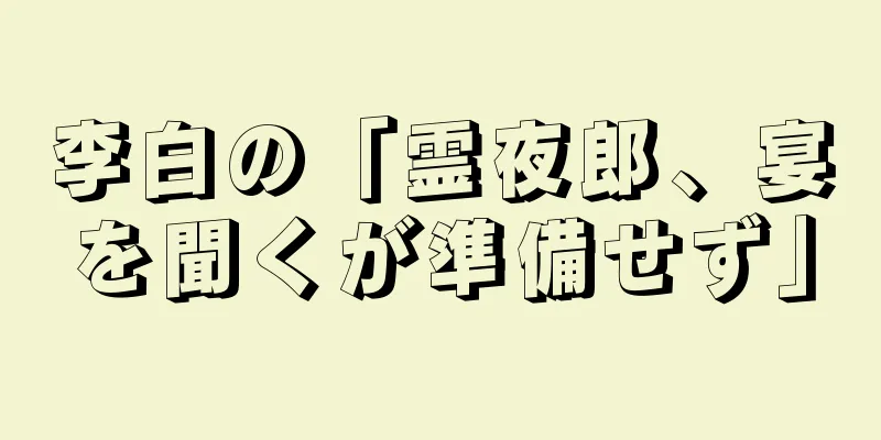 李白の「霊夜郎、宴を聞くが準備せず」