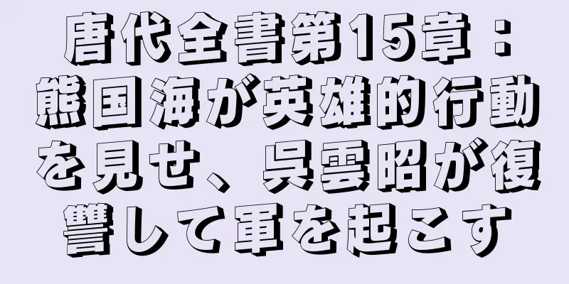 唐代全書第15章：熊国海が英雄的行動を見せ、呉雲昭が復讐して軍を起こす