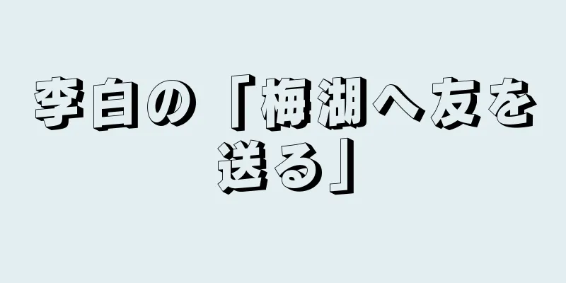 李白の「梅湖へ友を送る」
