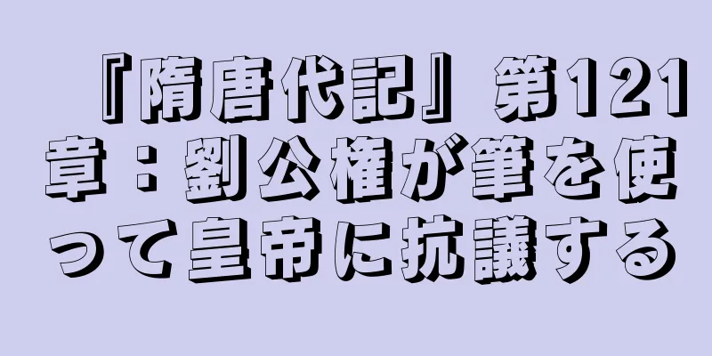『隋唐代記』第121章：劉公権が筆を使って皇帝に抗議する