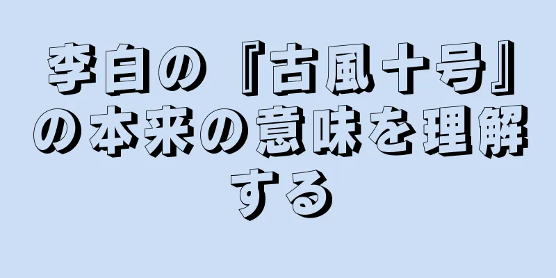 李白の『古風十号』の本来の意味を理解する