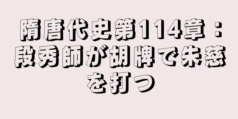 隋唐代史第114章：段秀師が胡牌で朱慈を打つ