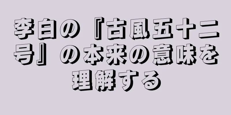 李白の『古風五十二号』の本来の意味を理解する