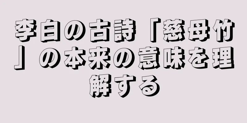 李白の古詩「慈母竹」の本来の意味を理解する