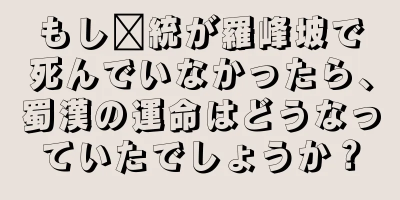 もし龐統が羅峰坡で死んでいなかったら、蜀漢の運命はどうなっていたでしょうか？