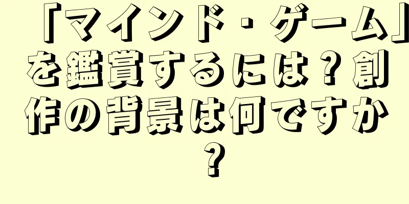 「マインド・ゲーム」を鑑賞するには？創作の背景は何ですか？