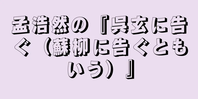 孟浩然の『呉玄に告ぐ（蘇柳に告ぐともいう）』