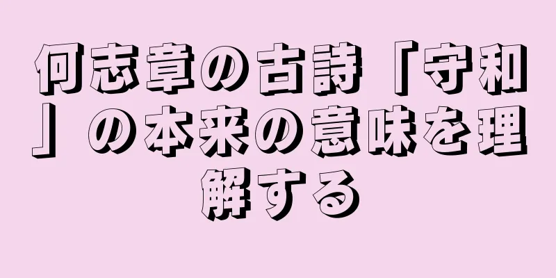 何志章の古詩「守和」の本来の意味を理解する