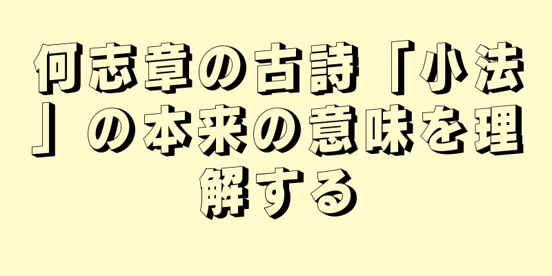 何志章の古詩「小法」の本来の意味を理解する