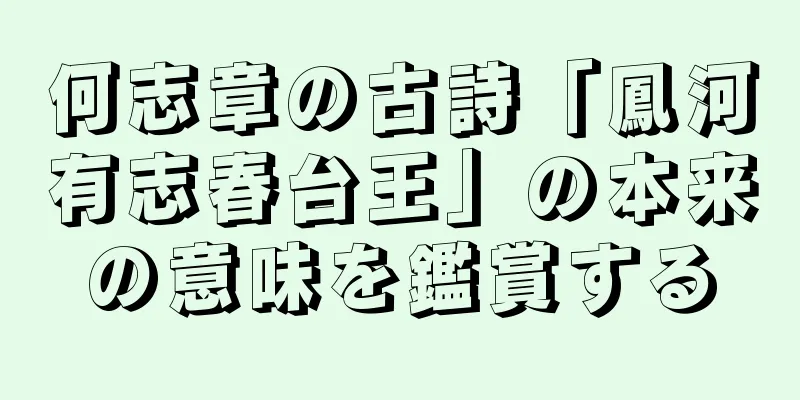 何志章の古詩「鳳河有志春台王」の本来の意味を鑑賞する