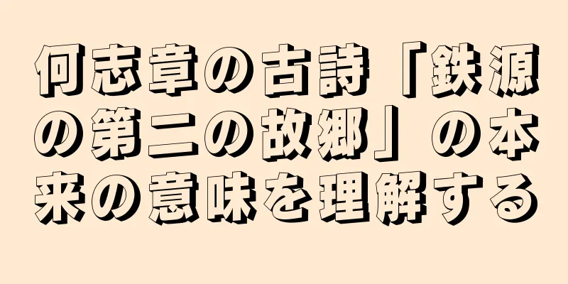 何志章の古詩「鉄源の第二の故郷」の本来の意味を理解する