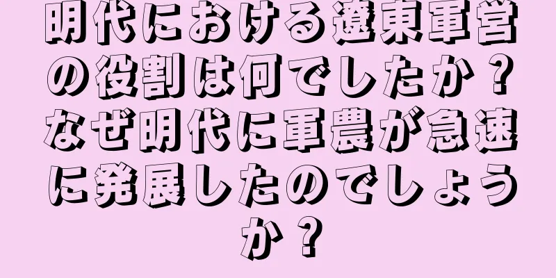 明代における遼東軍営の役割は何でしたか？なぜ明代に軍農が急速に発展したのでしょうか？