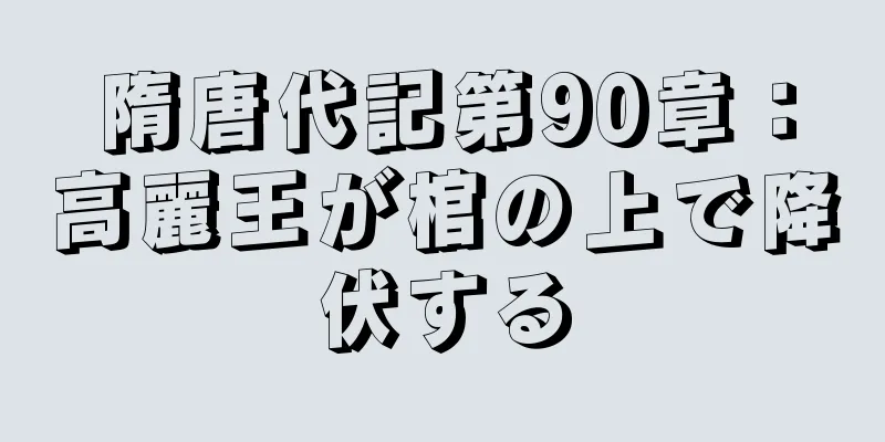 隋唐代記第90章：高麗王が棺の上で降伏する
