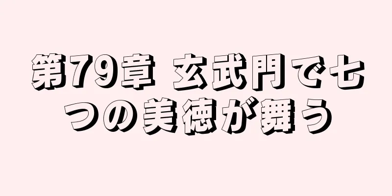 第79章 玄武門で七つの美徳が舞う