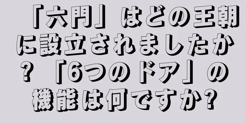 「六門」はどの王朝に設立されましたか? 「6つのドア」の機能は何ですか?
